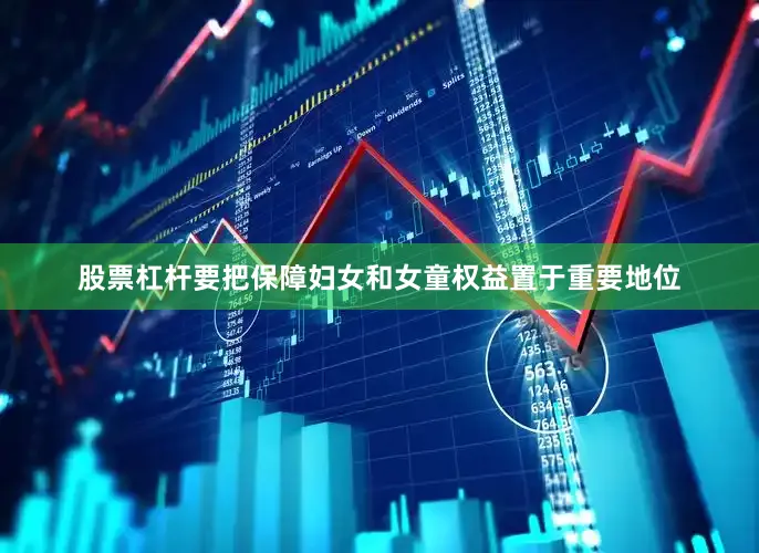 股票杠杆要把保障妇女和女童权益置于重要地位