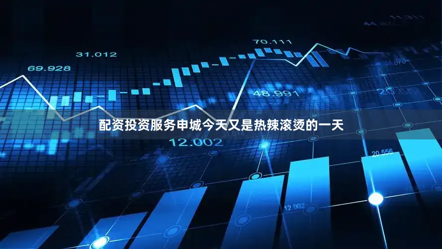 配资投资服务申城今天又是热辣滚烫的一天