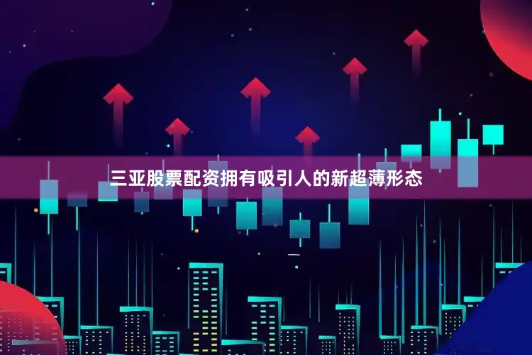 三亚股票配资拥有吸引人的新超薄形态