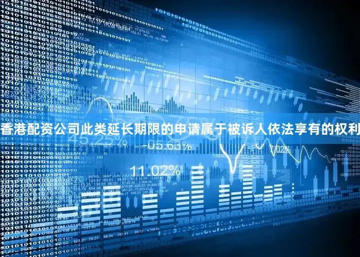 香港配资公司此类延长期限的申请属于被诉人依法享有的权利