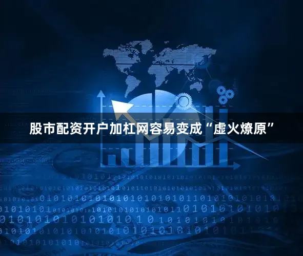 股市配资开户加杠网容易变成“虚火燎原”